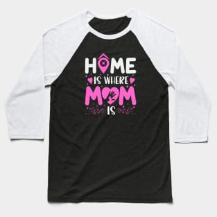 Home Is Where Mom Is Baseball T-Shirt